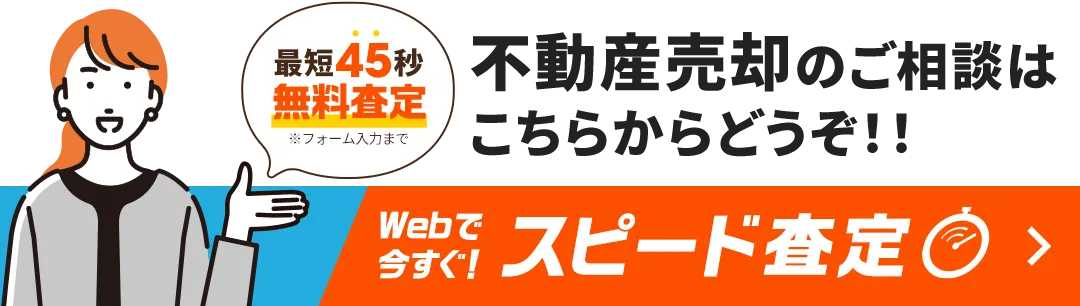 最短45秒！無料査定！不動産売却のご相談はこちらからどうぞ！！Webで今すぐ！スピード査定