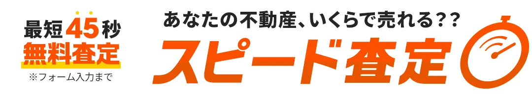 あなたの不動産いくらで売れる？スピード査定（最短45秒！無料査定）